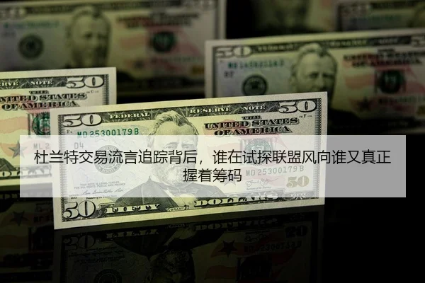 杜兰特交易流言追踪背后，谁在试探联盟风向谁又真正握着筹码